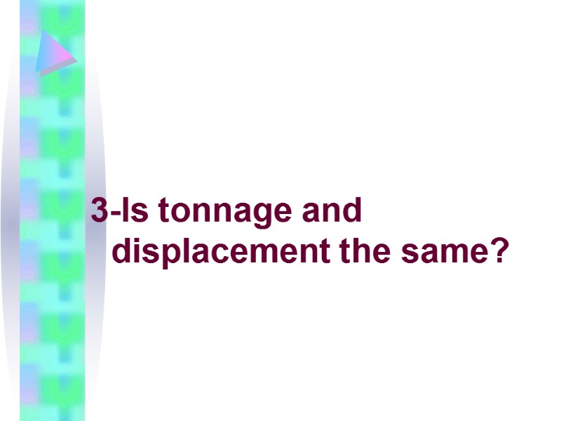 3-Is tonnage and displacement the same?